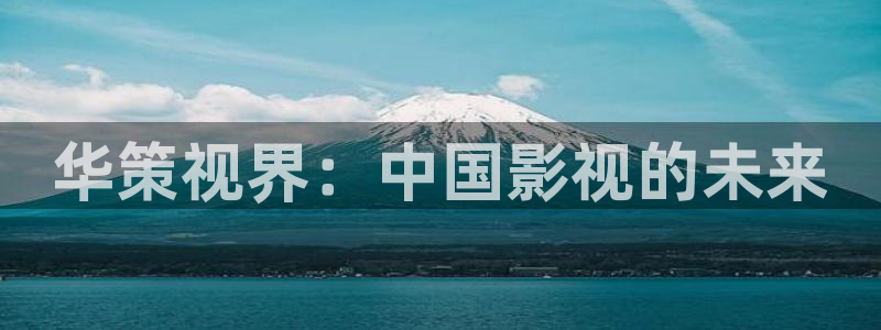 青丝影院在线播放：华策视界：中国影视的未来